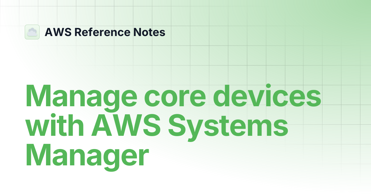 Manage core devices with AWS Systems Manager | AWS Reference Notes